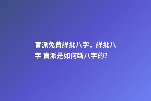 盲派免費詳批八字，詳批八字 盲派是如何斷八字的？